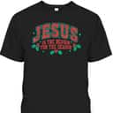 Jesus Is The Reason For The Season Merry Christmas Holiday T-Shirt Jesus Is The Reason For The Season Merry Christmas Holiday T-Shirt