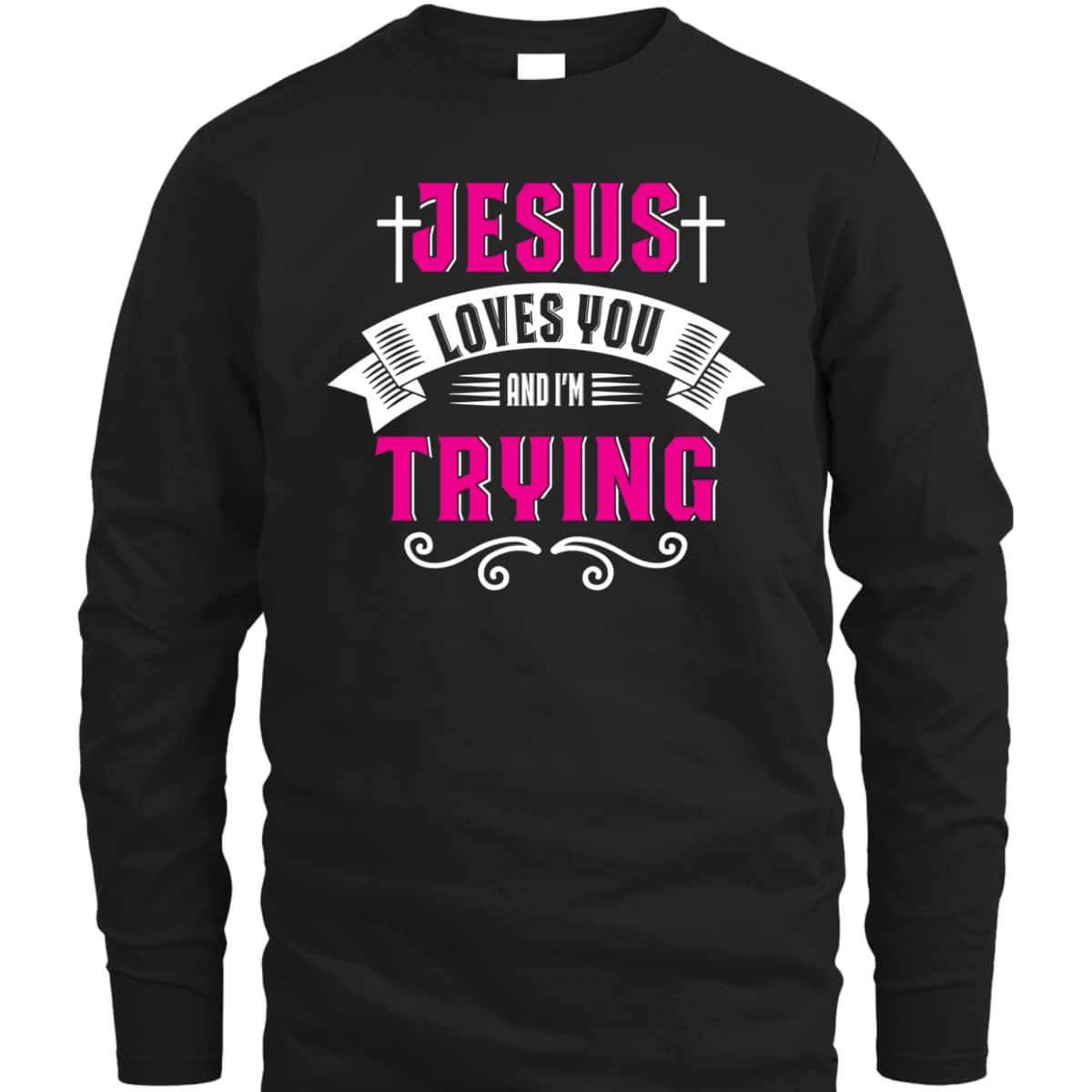 Jesus Loves You I'm Trying Funny Christian Faith Christmas T-Shirt Jesus Loves You I'm Trying Funny Christian Faith Christmas T-Shirt