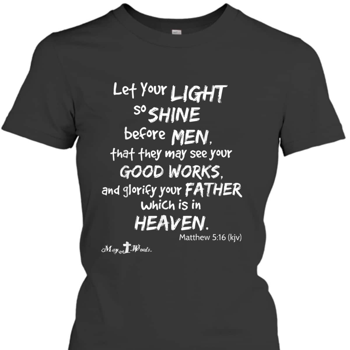 Let Your Light So Shine Before Men Matthew 516 Christian T-Shirt Let Your Light So Shine Before Men Matthew 516 Christian T-Shirt