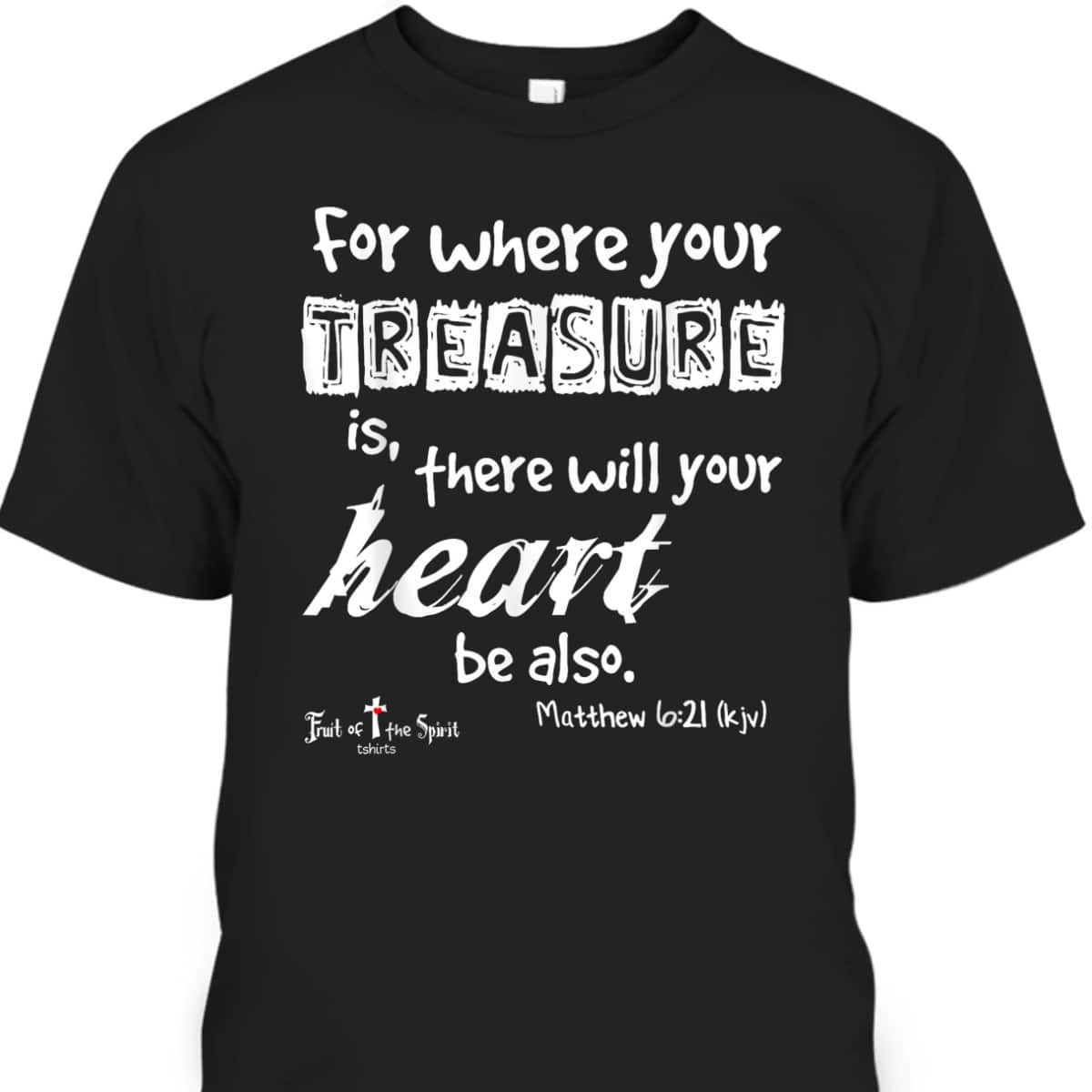 Where Your Treasure Is Heart Matthew 621 Christian T-Shirt Where Your Treasure Is Heart Matthew 621 Christian T-Shirt