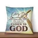 Every Day Do Something That Will Lead You Closer To God Christian Pillow