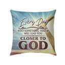 Every Day Do Something That Will Lead You Closer To God Christian Pillow Every Day Do Something That Will Lead You Closer To God Christian Pillow