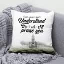 Even When I Do Not Understand I Will Praise You Christian Pillow Even When I Do Not Understand I Will Praise You Christian Pillow