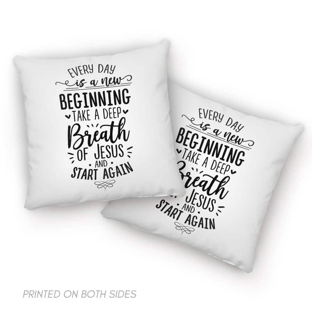 Every Day Is A New Beginning Take A Deep Breath Of Jesus Pillow Every Day Is A New Beginning Take A Deep Breath Of Jesus Pillow
