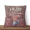 Enjoy The Little Things Christian Pillow Enjoy The Little Things Christian Pillow