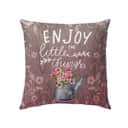 Enjoy The Little Things Christian Pillow