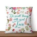 Do Small Things With Great Love Christian Pillow Do Small Things With Great Love Christian Pillow