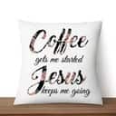 Christian Coffee Gets Me Started Jesus Keeps Me Going Pillow Christian Coffee Gets Me Started Jesus Keeps Me Going Pillow