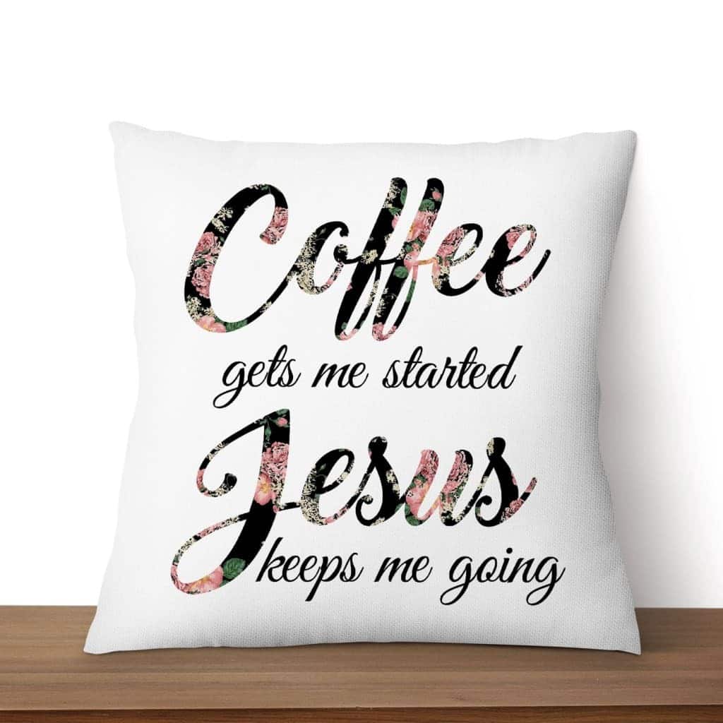 Christian Coffee Gets Me Started Jesus Keeps Me Going Pillow Christian Coffee Gets Me Started Jesus Keeps Me Going Pillow