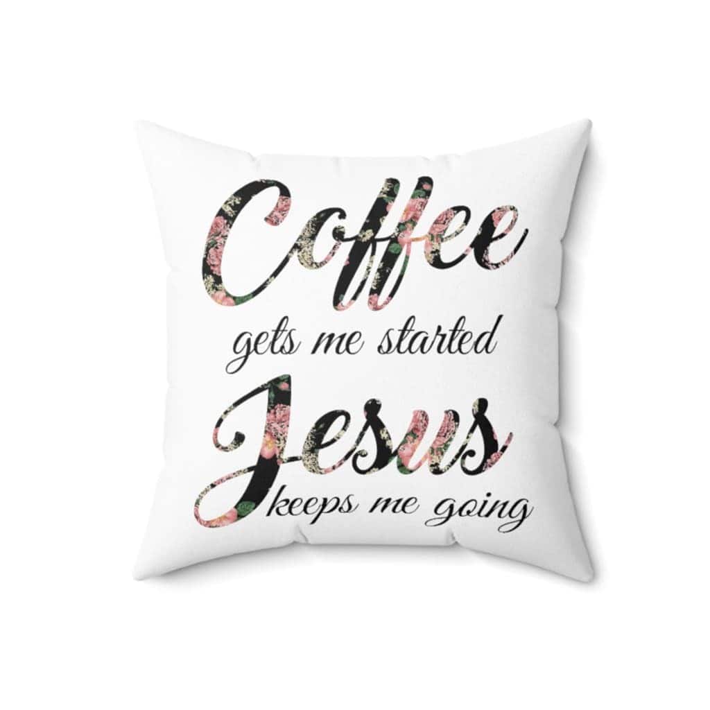 Christian Coffee Gets Me Started Jesus Keeps Me Going Pillow Christian Coffee Gets Me Started Jesus Keeps Me Going Pillow