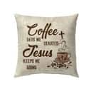 Coffee Get Me Started Jesus Keeps Me Going Christian Pillow Coffee Get Me Started Jesus Keeps Me Going Christian Pillow