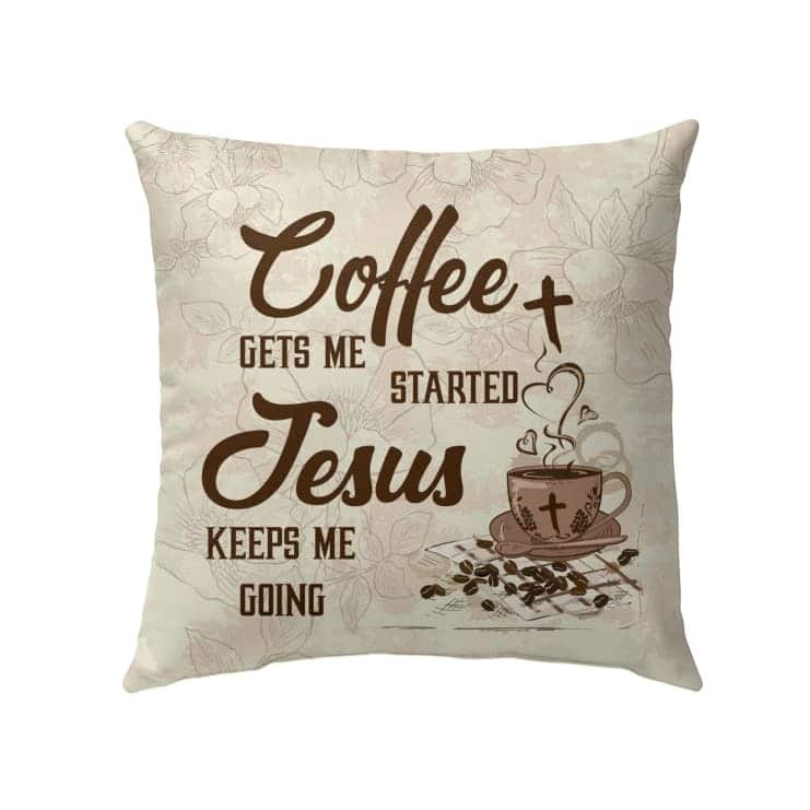 Coffee Get Me Started Jesus Keeps Me Going Christian Pillow Coffee Get Me Started Jesus Keeps Me Going Christian Pillow