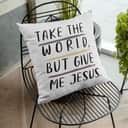 Christian Take The World But Give Me Jesus Pillow Christian Take The World But Give Me Jesus Pillow