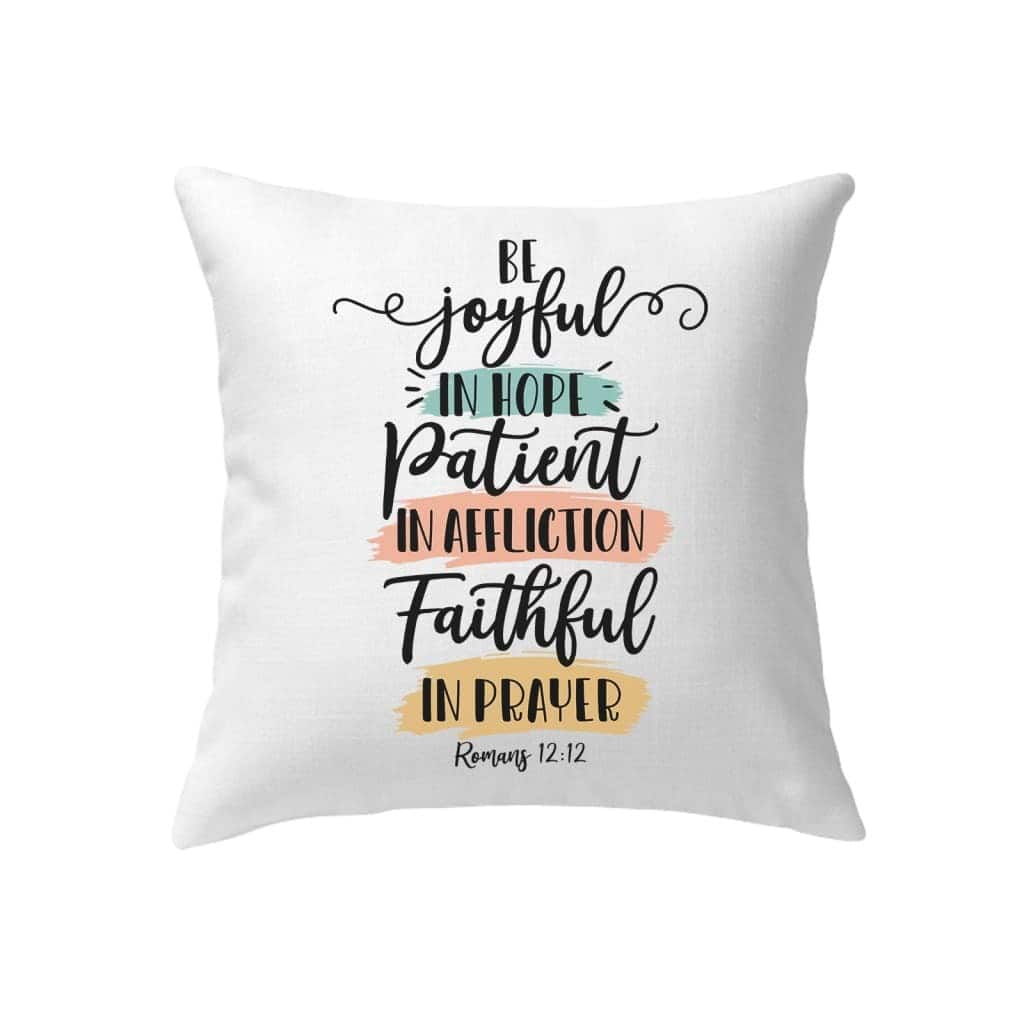 Be Joyful In Hope Patient In Affliction Faithful In Prayer Christian Pillow