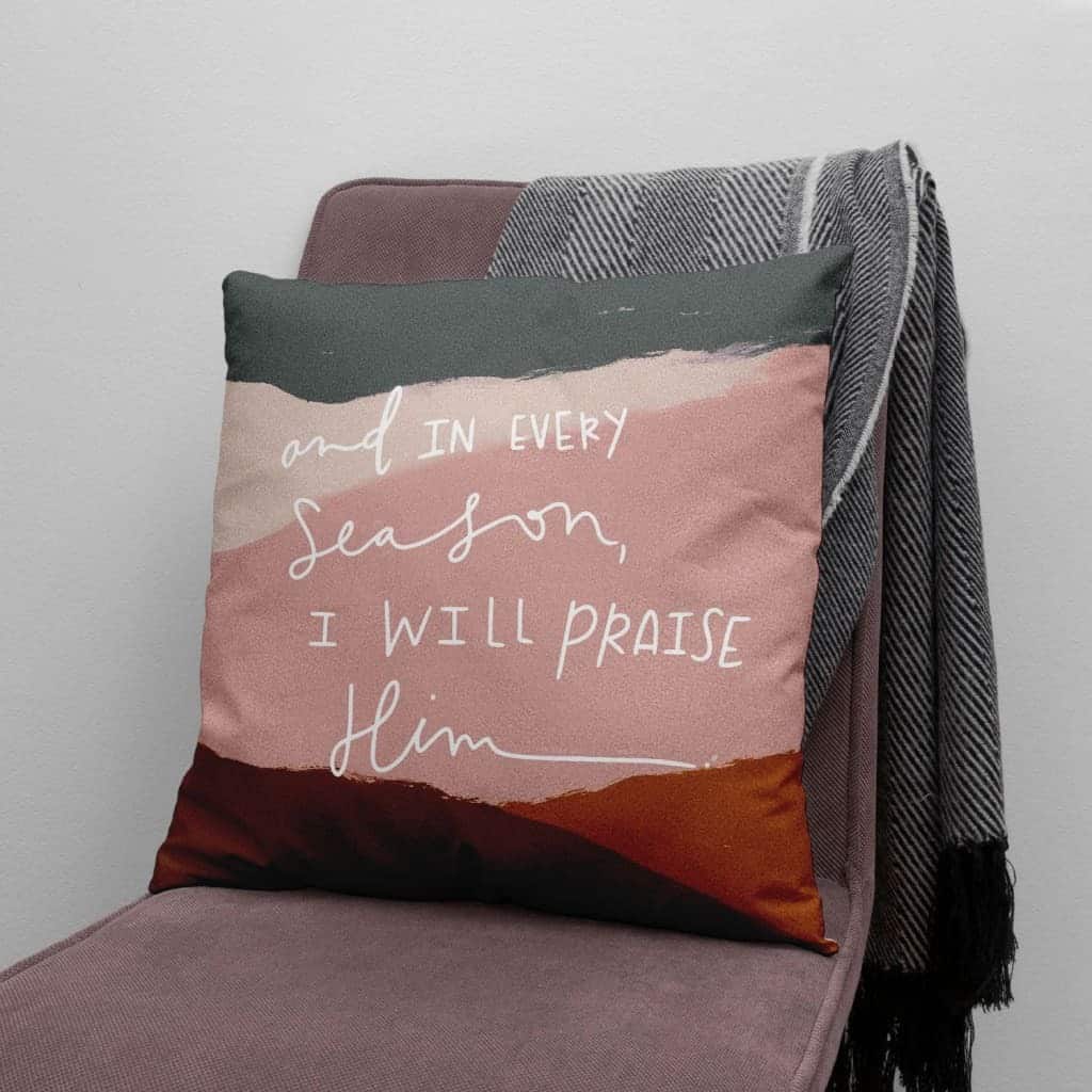 And In Every Season I Will Praise Him Christian Pillow And In Every Season I Will Praise Him Christian Pillow