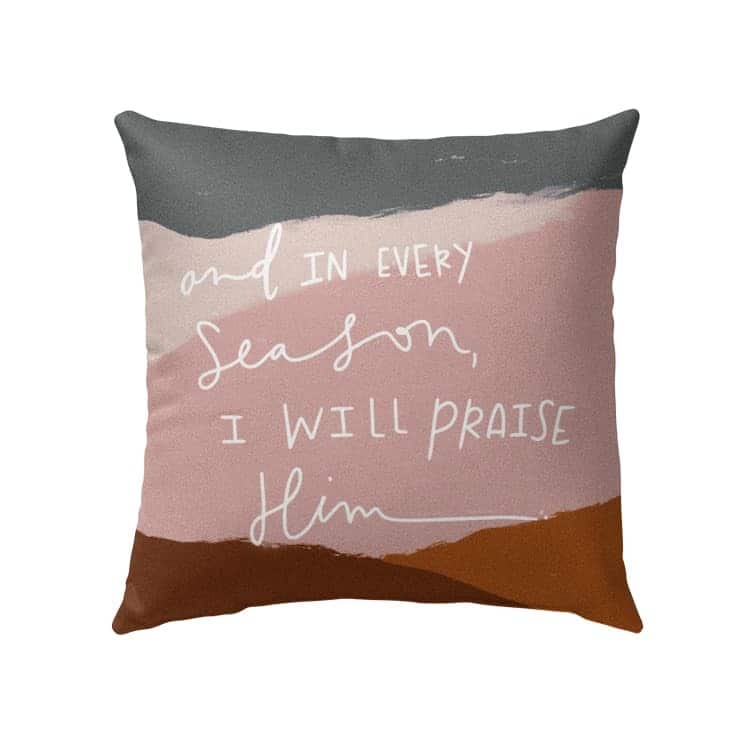And In Every Season I Will Praise Him Christian Pillow And In Every Season I Will Praise Him Christian Pillow