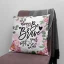 Always Be Brave With Your Life Christian Pillow Always Be Brave With Your Life Christian Pillow