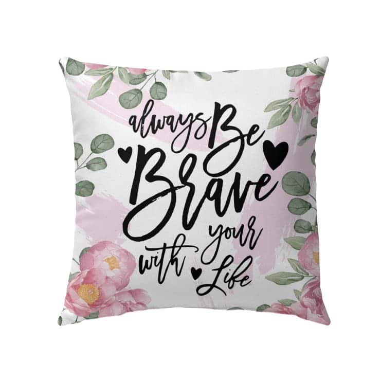 Always Be Brave With Your Life Christian Pillow Always Be Brave With Your Life Christian Pillow
