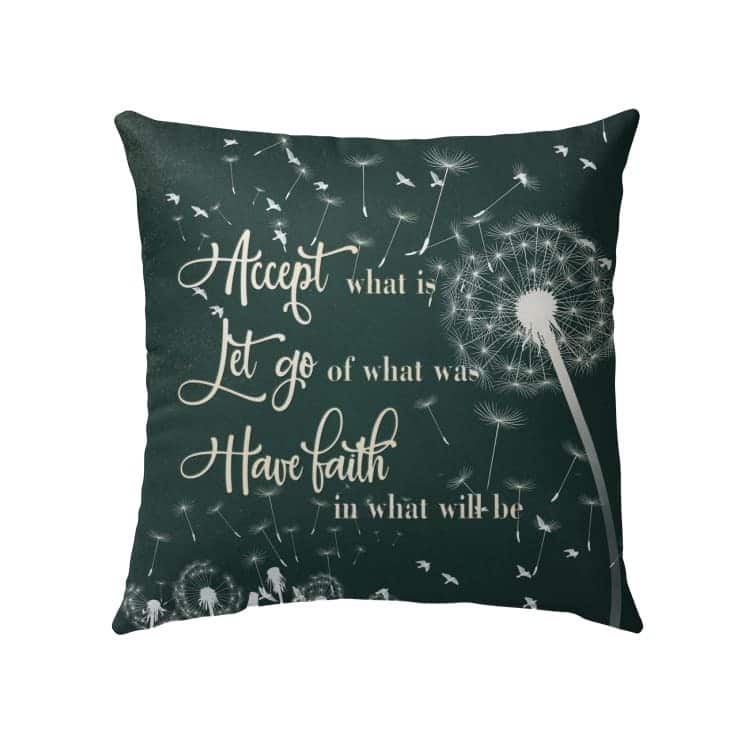 Accept What Is Let Go Of What Was Have Faith In What Will Be Christian Pillow