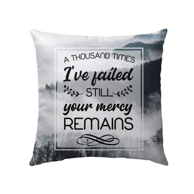 A Thousand Times I've Failed Still Your Mercy Remains Christian Pillow A Thousand Times I've Failed Still Your Mercy Remains Christian Pillow