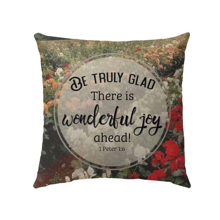 1 Peter 16 Be Truly Glad There Is Wonderful Joy Ahead Pillow