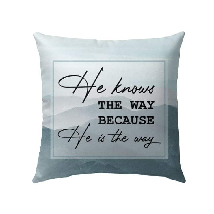 He Knows The Way Because He Is The Way Christian Pillow