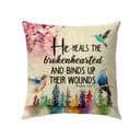 He Heals The Brokenhearted Psalm 1473 Bible Verse Pillow He Heals The Brokenhearted Psalm 1473 Bible Verse Pillow