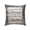 God Sends The Storm To Show That He Is The Only Shelter Christian Pillow