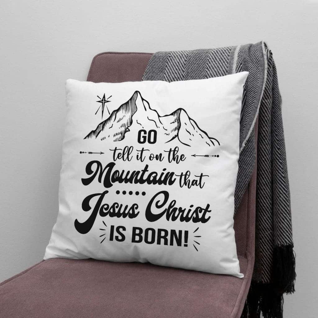 Go Tell It On The Mountain That Jesus Christ Is Born Pillow Go Tell It On The Mountain That Jesus Christ Is Born Pillow