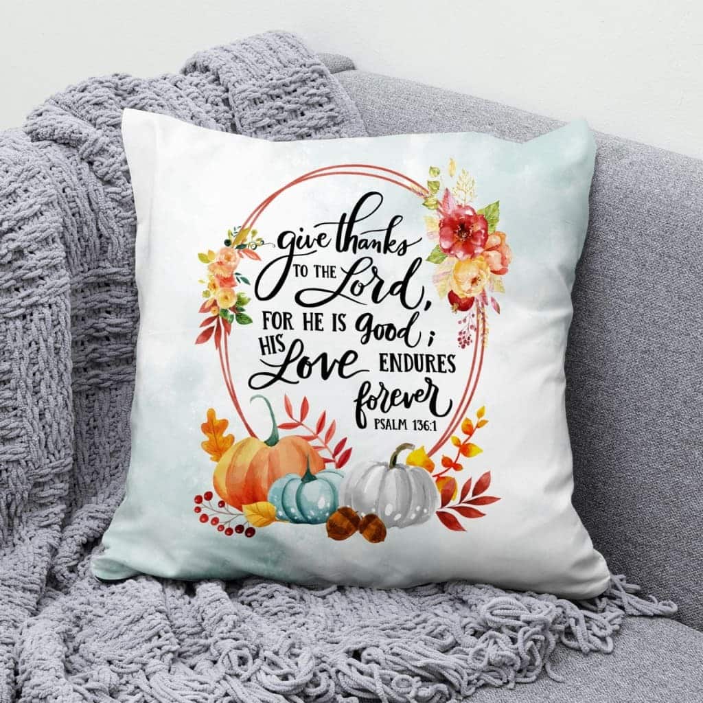 Give Thanks To The Lord For He Is Good Psalm 1361 Thanksgiving Pillow Give Thanks To The Lord For He Is Good Psalm 1361 Thanksgiving Pillow