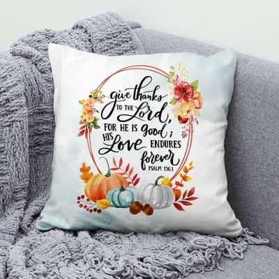 Give Thanks To The Lord For He Is Good Psalm 1361 Thanksgiving Pillow