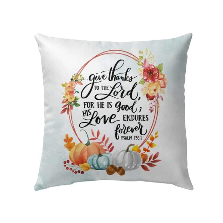 Give Thanks To The Lord For He Is Good Psalm 1361 Thanksgiving Pillow Give Thanks To The Lord For He Is Good Psalm 1361 Thanksgiving Pillow