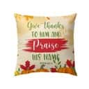 Give Thanks To Him And Praise His Name Psalm 1004 Bible Verse Pillow Give Thanks To Him And Praise His Name Psalm 1004 Bible Verse Pillow