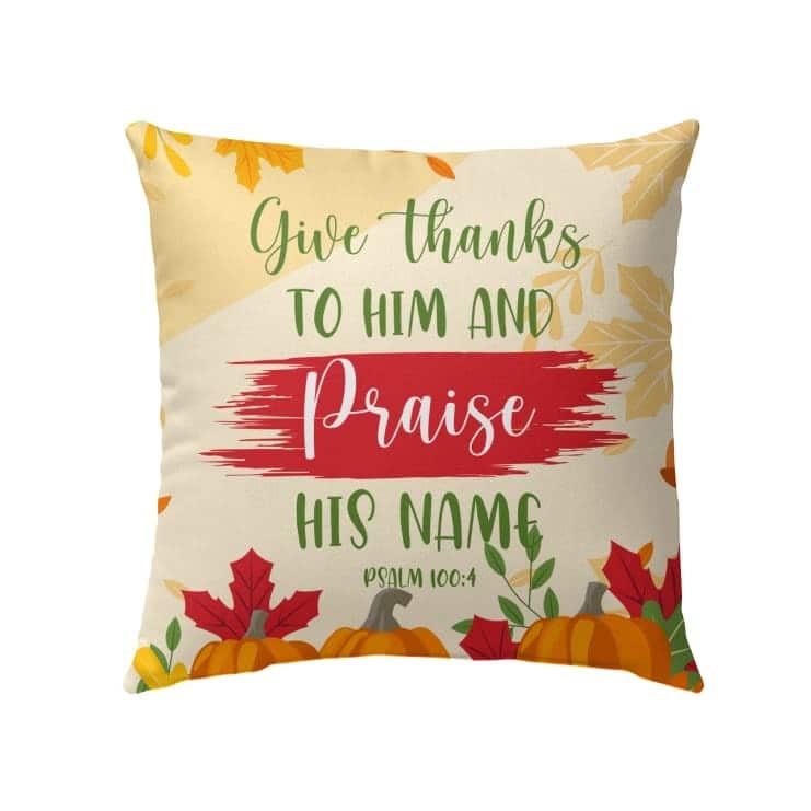 Give Thanks To Him And Praise His Name Psalm 1004 Bible Verse Pillow Give Thanks To Him And Praise His Name Psalm 1004 Bible Verse Pillow