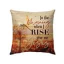 When The Morning When I Rise Give Me Jesus Christian Pillow When The Morning When I Rise Give Me Jesus Christian Pillow