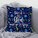 Give It To God And Go To Sleep Christian Pillow Give It To God And Go To Sleep Christian Pillow