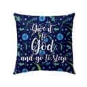 Give It To God And Go To Sleep Christian Pillow Give It To God And Go To Sleep Christian Pillow