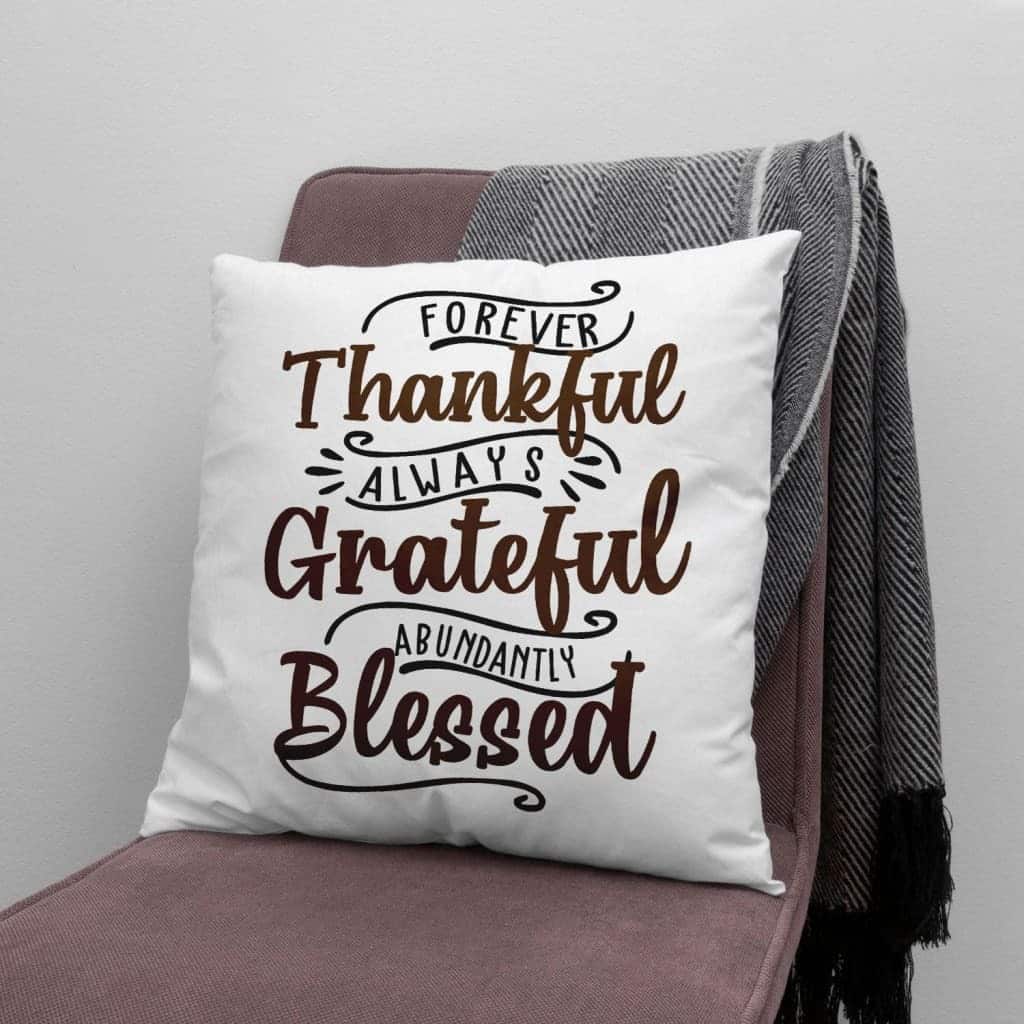 Forever Thankful Always Grateful Abundantly Blessed Christian Pillow Forever Thankful Always Grateful Abundantly Blessed Christian Pillow