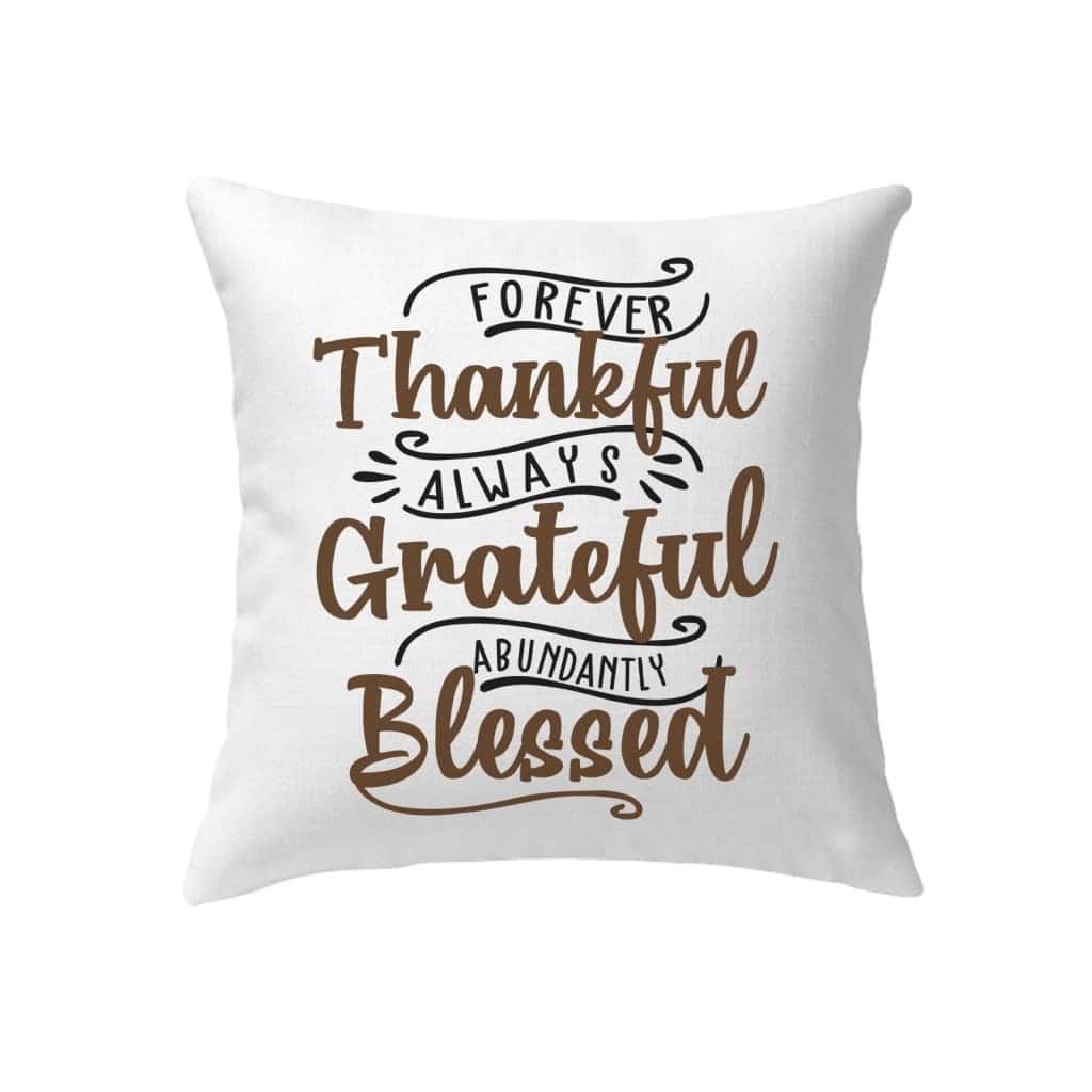 Forever Thankful Always Grateful Abundantly Blessed Christian Pillow