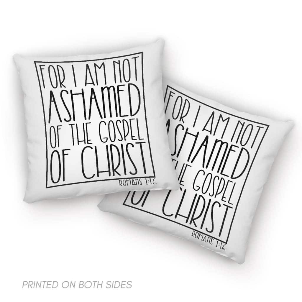 For I Am Not Ashamed Of The Gospel Of Christ Romans 116 Christian Pillow For I Am Not Ashamed Of The Gospel Of Christ Romans 116 Christian Pillow