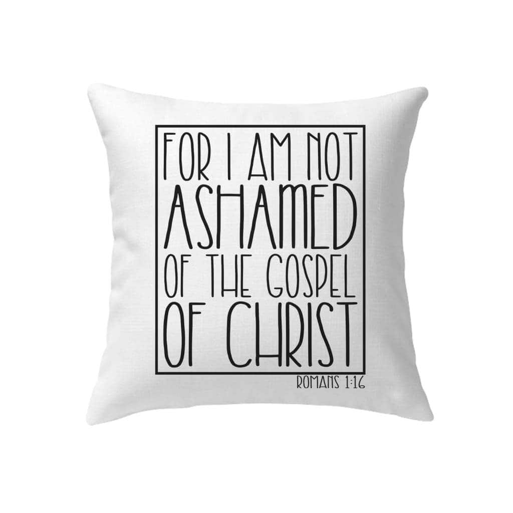 For I Am Not Ashamed Of The Gospel Of Christ Romans 116 Christian Pillow