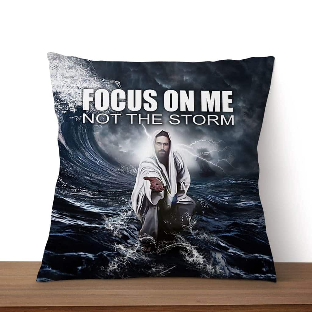 Focus On Me Not The Storm Christian Pillow Focus On Me Not The Storm Christian Pillow