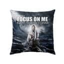 Focus On Me Not The Storm Christian Pillow