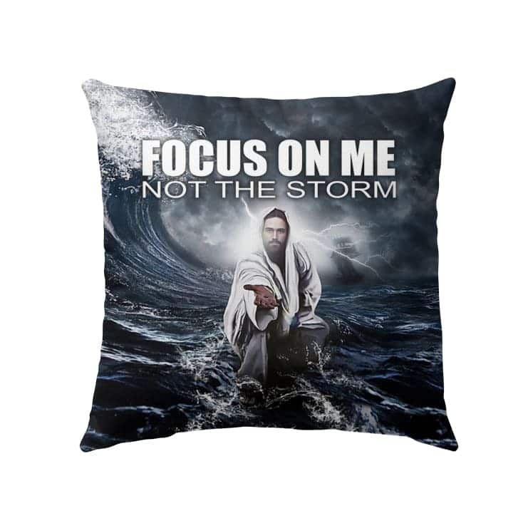 Focus On Me Not The Storm Christian Pillow Focus On Me Not The Storm Christian Pillow
