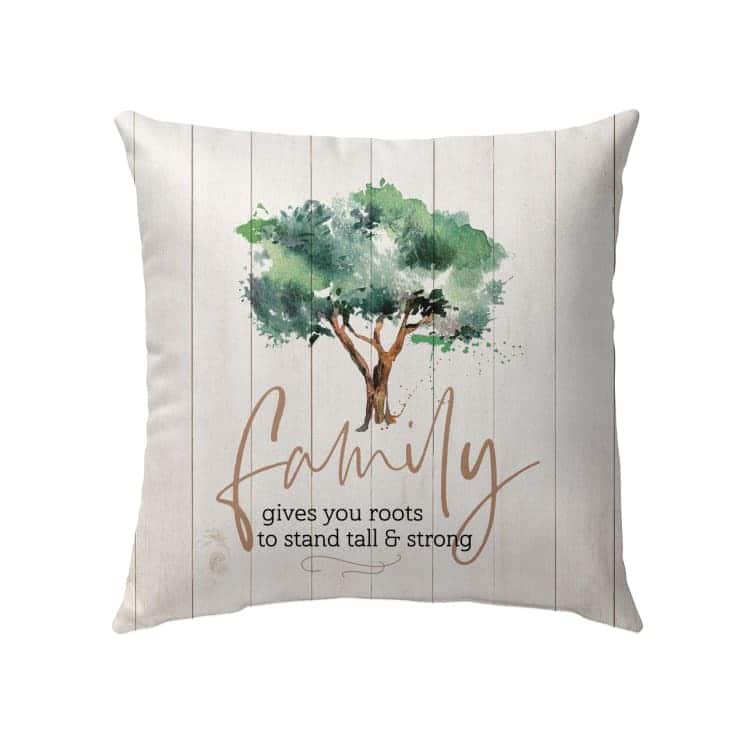 Family Gives You Roots To Stand Tall And Strong Christian Pillow