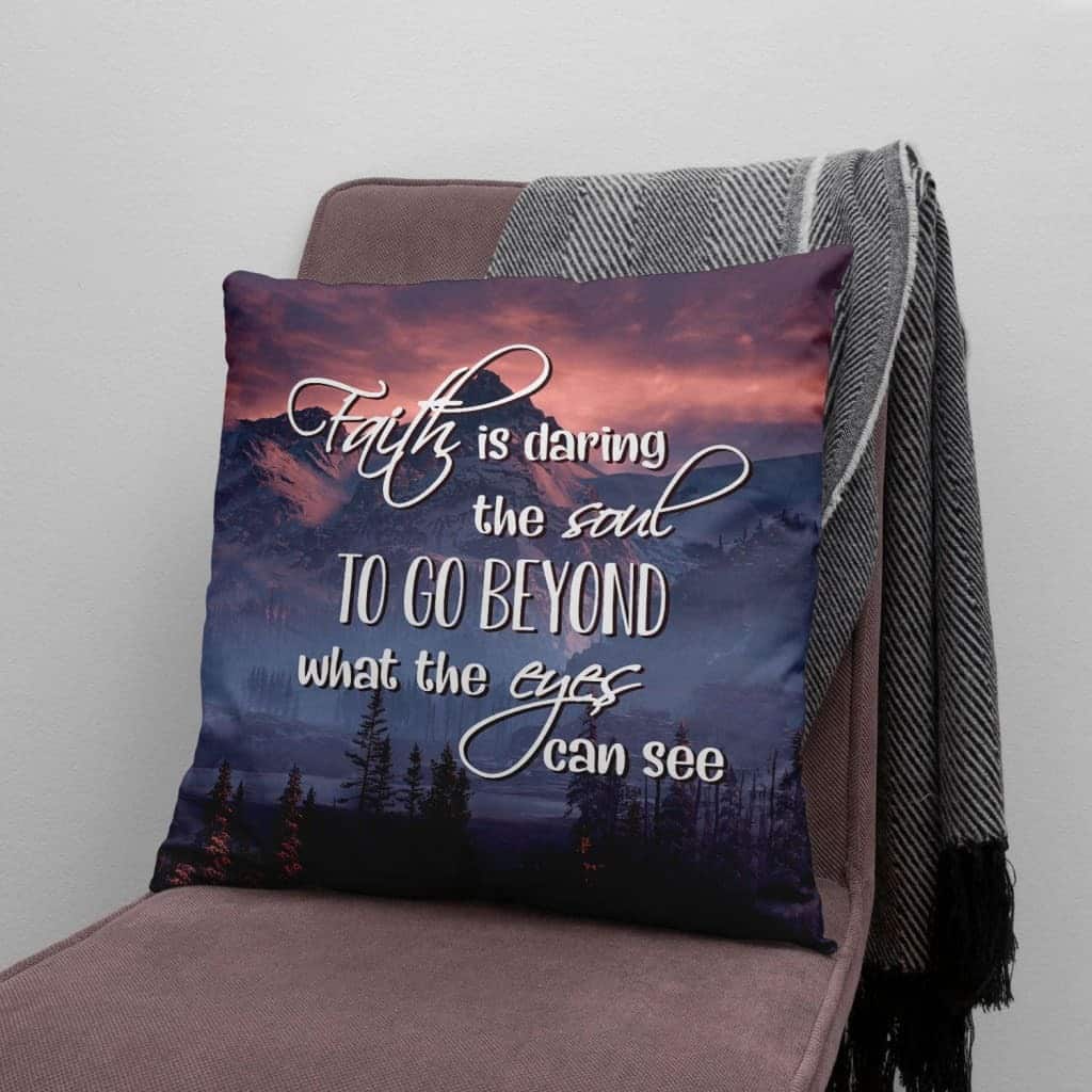 Faith Is Daring The Soul To Go Beyond What The Eyes Can See Christian Pillow Faith Is Daring The Soul To Go Beyond What The Eyes Can See Christian Pillow