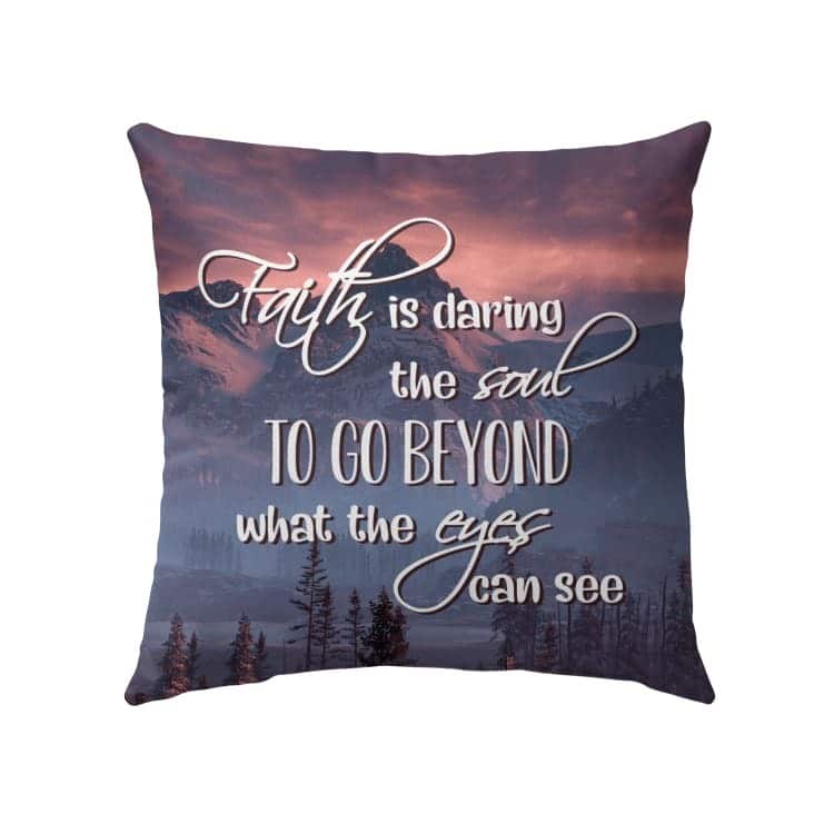 Faith Is Daring The Soul To Go Beyond What The Eyes Can See Christian Pillow Faith Is Daring The Soul To Go Beyond What The Eyes Can See Christian Pillow