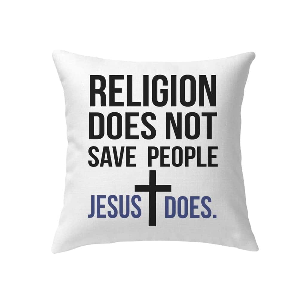 Jesus Religion Does Not Save People Jesus Does Pillow