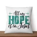 Jesuss All My Hope Is In Jesus Pillow Jesuss All My Hope Is In Jesus Pillow