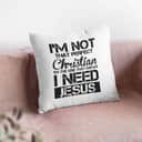 I'm Not That Perfect Christian I Need Jesus Christian Pillow
